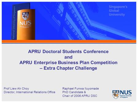 APRU Doctoral Students Conference and APRU Enterprise Business Plan Competition – Extra Chapter Challenge Prof Liew Ah Choy Director, International Relations.