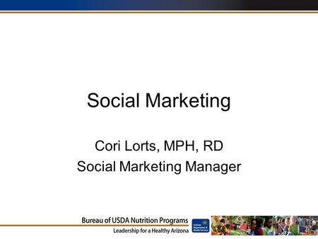 Social Marketing Cori Lorts, MPH, RD Social Marketing Manager.