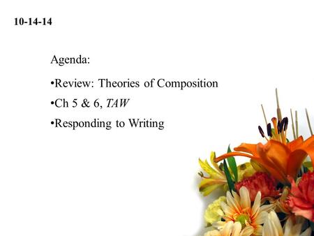 10-14-14 Review: Theories of Composition Ch 5 & 6, TAW Responding to Writing Agenda: