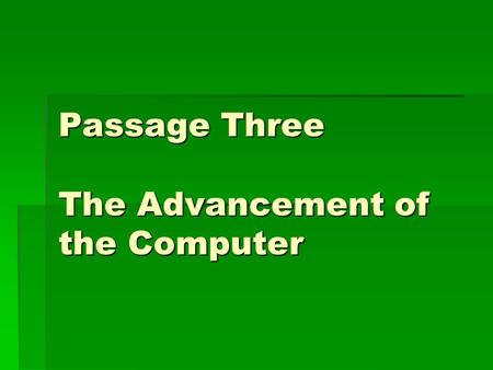 Passage Three The Advancement of the Computer. Training target:  In this part ， you should try your best to form good reading habits. In order to avoid.