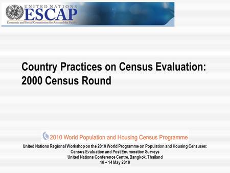 United Nations Regional Workshop on the 2010 World Programme on Population and Housing Censuses: Census Evaluation and Post Enumeration Surveys United.
