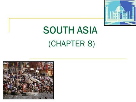 SOUTH ASIA (CHAPTER 8). THE REALM Five Regions India Pakistan Bangladesh Mountainous North Southern Islands.