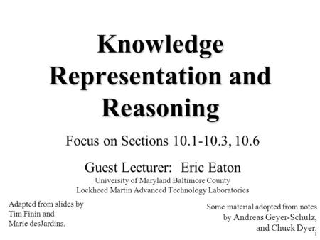 1 Knowledge Representation and Reasoning Focus on Sections 10.1-10.3, 10.6 Guest Lecturer: Eric Eaton University of Maryland Baltimore County Lockheed.