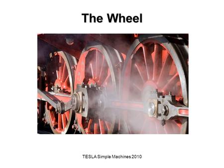 TESLA Simple Machines 2010 The Wheel. The Big Idea of this Investigation A simple machine is a mechanical device that makes work easier by magnifying,