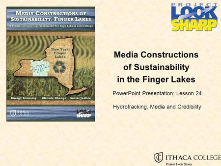 Media Constructions of Sustainability in the Finger Lakes PowerPoint Presentation: Lesson 24 Hydrofracking, Media and Credibility.
