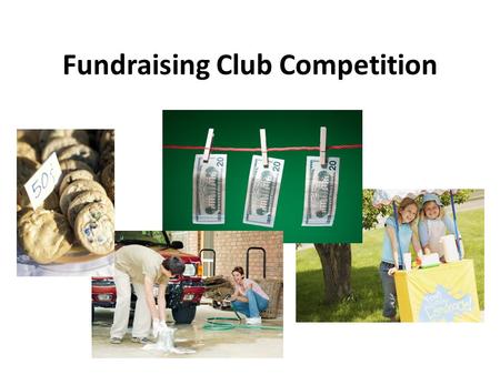 Fundraising Club Competition. Why Have a Competition? Club leaders unhappy with current budget allocation GBA budget based on number of students and therefore.