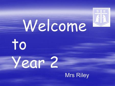 Welcome to Year 2 Mrs Riley. Year 2 Curriculum Homework Behaviour and expectations SATS Year 2 Curriculum Homework Behaviour and expectations SATS.