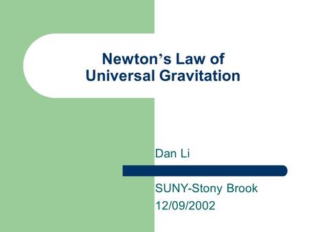 Newton ’ s Law of Universal Gravitation Dan Li SUNY-Stony Brook 12/09/2002.