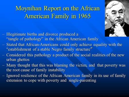 Moynihan Report on the African American Family in 1965 –Illegitimate births and divorce produced a “tangle of pathology” in the African American family.