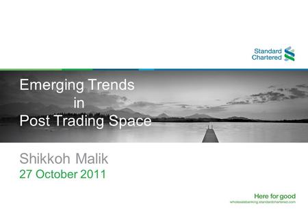 Emerging Trends in Post Trading Space Shikkoh Malik 27 October 2011.
