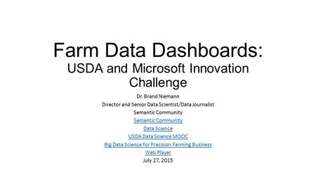 Farm Data Dashboards: USDA and Microsoft Innovation Challenge Dr. Brand Niemann Director and Senior Data Scientist/Data Journalist Semantic Community Data.