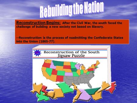 Reconstruction Begins: After the Civil War, the south faced the challenge of building a new society not based on Slavery. --Reconstruction is the process.