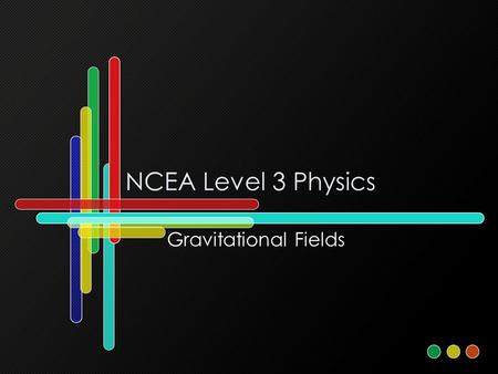 NCEA Level 3 Physics Gravitational Fields.