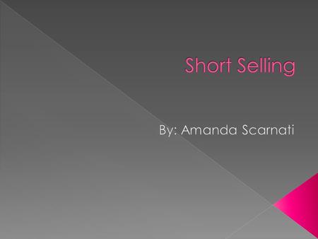  What is short selling?  Regulation – Historical, Current, Proposed  How does shorting affect the economy?