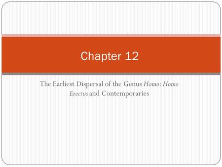 The Earliest Dispersal of the Genus Homo: Homo Erectus and Contemporaries Chapter 12.