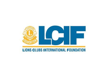 Lions Clubs International Foundation Youth Priority 1.5 million members Represented in 192 countries We serve….