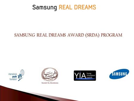 Part 1 :  Samsung Real Dreams Award (SRDA) Program  Samsung Real Dreams Partners  Who can Apply & How to Apply ? Part 2:  How to Write the SRDA Application.
