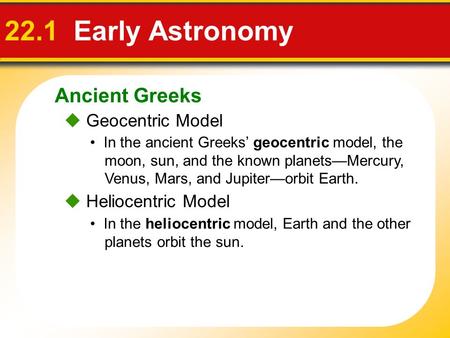 Ancient Greeks 22.1 Early Astronomy  Geocentric Model In the ancient Greeks’ geocentric model, the moon, sun, and the known planets—Mercury, Venus, Mars,