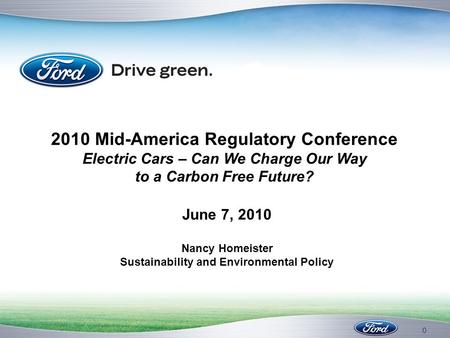 0 2010 Mid-America Regulatory Conference Electric Cars – Can We Charge Our Way to a Carbon Free Future? June 7, 2010 Nancy Homeister Sustainability and.