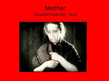 Mother Vsevelod Pudovkin, 1926. The Opening Ten minutes The situation: 1905, Tsarist Russia 1.The Father, a drunken labourer has run out of money for.
