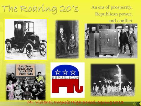 An era of prosperity, Republican power, and conflict Mr. Violanti, Iroquois High School, Spring 2013.
