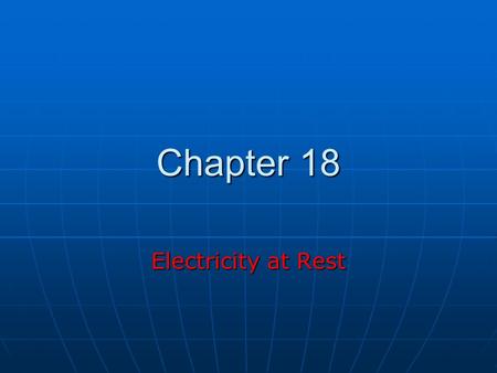 Chapter 18 Electricity at Rest. A Bit of History Ancient Greeks Ancient Greeks Observed electric and magnetic phenomena as early as 700 BCObserved electric.