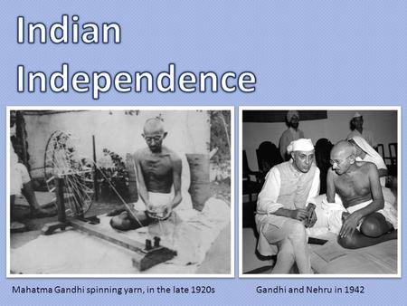 Mahatma Gandhi spinning yarn, in the late 1920s Gandhi and Nehru in 1942.