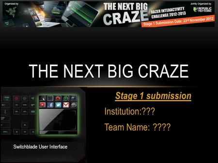 Stage 1 submission Institution:??? Team Name: ???? THE NEXT BIG CRAZE Switchblade User Interface.