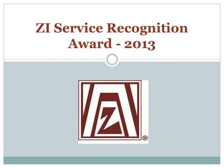 ZI Service Recognition Award - 2013. Points to be Covered - Purpose of ZI Service Recognition Award - Award Categories - Application Process - District.