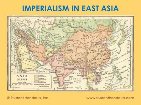 IMPERIALISM IN EAST ASIA © Student Handouts, Inc. www.studenthandouts.com.