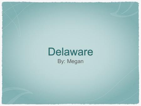 Delaware By: Megan. Delaware Symbols Flower - Peach Blossom Bird - Blue Hen Chicken Tree - American Holly.