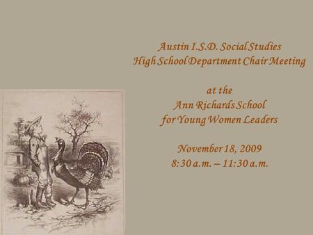 Austin I.S.D. Social Studies High School Department Chair Meeting at the Ann Richards School for Young Women Leaders November 18, 2009 8:30 a.m. – 11:30.