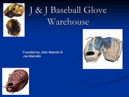 J & J Baseball Glove Warehouse Founded by John Mancini & Joe Marcello.