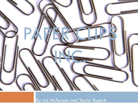 PAPER CLIPS INC. By: Liz McTernan and Taylor Esperti.