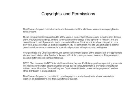 The Choices Program curriculum units and the contents of the electronic versions are copyrighted— 1989-present. These copyright protections extend to all.