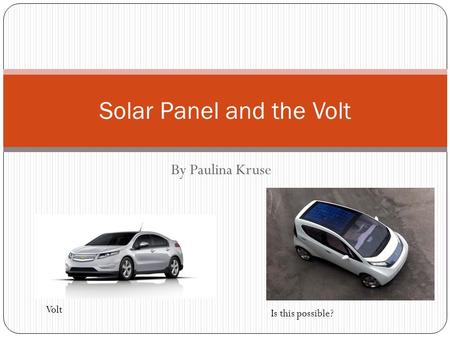 By Paulina Kruse Solar Panel and the Volt Is this possible? Volt.