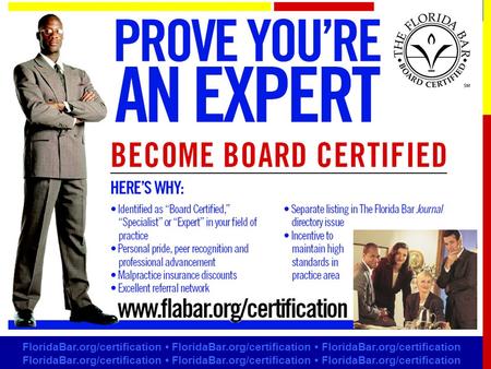 Prove You’re An Expert: Become Board Certified FloridaBar.org/certification FloridaBar.org/certification FloridaBar.org/certification.