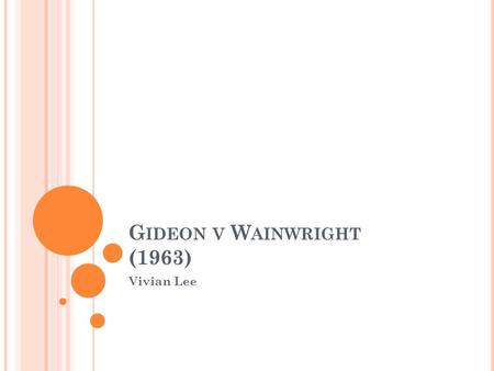G IDEON V W AINWRIGHT (1963) Vivian Lee. C ASE O VERVIEW On June 2, 1961, ten dollars and drinks were stolen from a Panama City, Florida, pool hall Clarence.