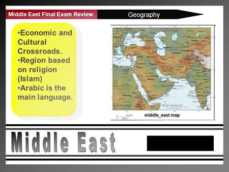 Middle East Final Exam Review Geography Economic and Cultural Crossroads. Region based on religion (Islam) Arabic is the main language.