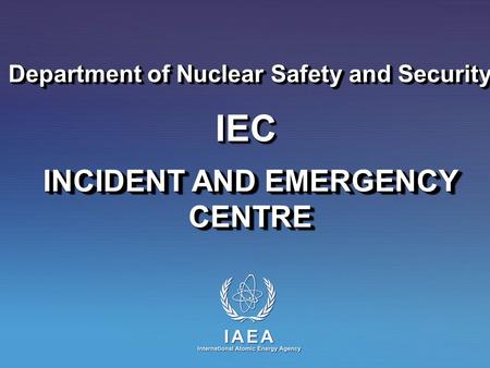 INCIDENT AND EMERGENCY CENTRE Department of Nuclear Safety and Security IECIEC.