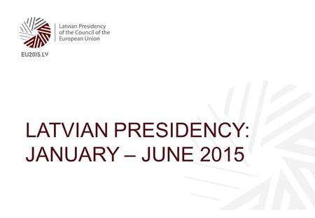 LATVIAN PRESIDENCY: JANUARY – JUNE 2015. The circular shape represents unity and wholeness: commonly held ideals and values upon which the European project.