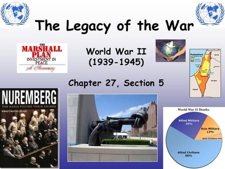 The Legacy of the War World War II (1939-1945) Chapter 27, Section 5.