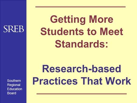 Getting More Students to Meet Standards: Research-based Practices That Work Southern Regional Education Board.