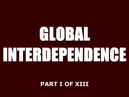 GLOBAL INTERDEPENDENCE PART I OF XIII. Political Unrest in Latin America.