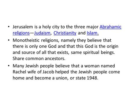 Jerusalem is a holy city to the three major Abrahamic religions—Judaism, Christianity and Islam. Monotheistic religions, namely they believe that there.