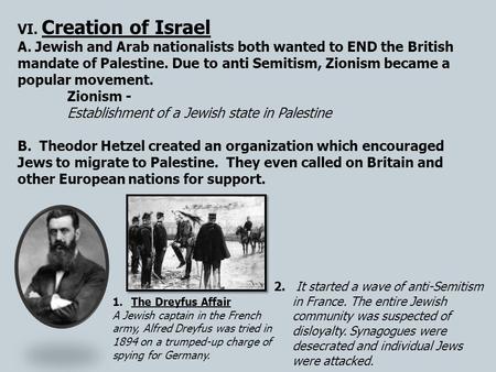 VI. Creation of Israel A. Jewish and Arab nationalists both wanted to END the British mandate of Palestine. Due to anti Semitism, Zionism became a popular.