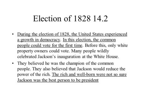 Election of 1828 14.2 During the election of 1828, the United States experienced a growth in democracy. In this election, the common people could vote.
