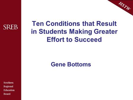Southern Regional Education Board HSTW Ten Conditions that Result in Students Making Greater Effort to Succeed Gene Bottoms.