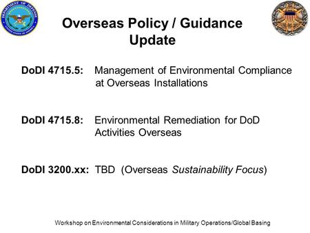 Workshop on Environmental Considerations in Military Operations/Global Basing Overseas Policy / Guidance Update DoDI 4715.5: Management of Environmental.