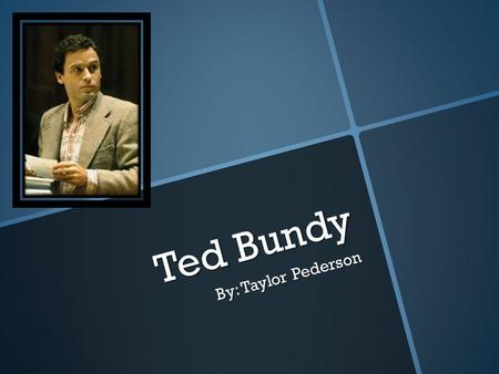 Ted Bundy By: Taylor Pederson.